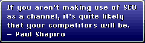 If you aren't making use of SEO as a channel, it's quite likely that your competitors will be. - Paul Shapiro