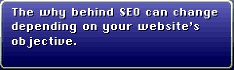 The why behind SEO can change depending on your website's objective. 