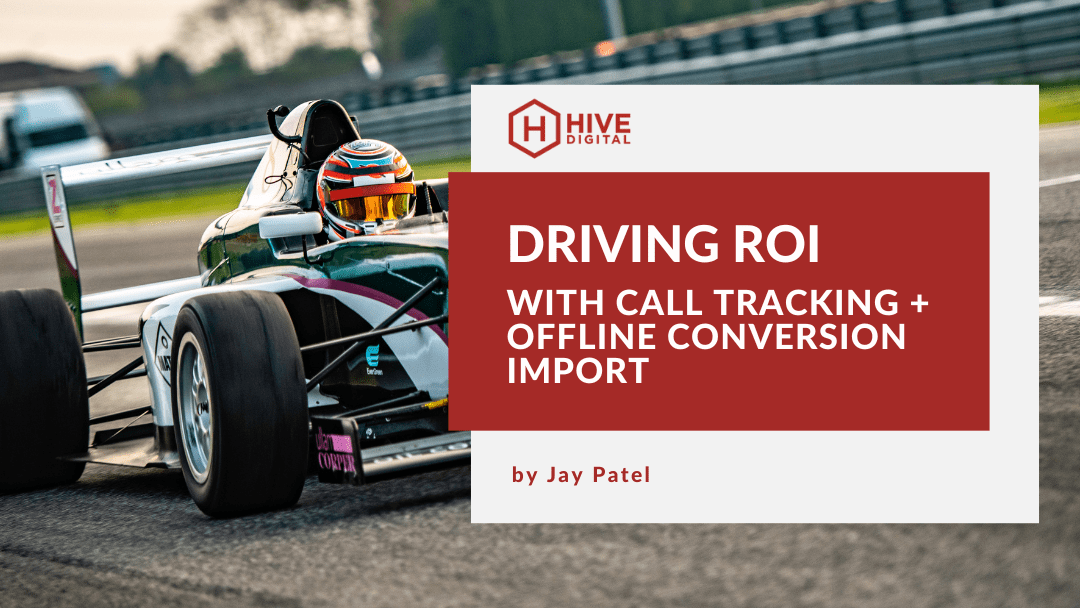Driving ROI with Call Tracking + Offline Conversion Import
